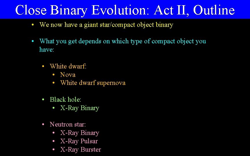 Close Binary Evolution: Act II, Outline • We now have a giant star/compact object Close Binary Evolution: Act II, Outline • We now have a giant star/compact object