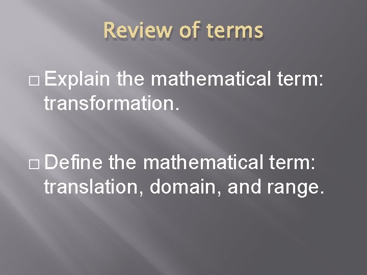 Review of terms � Explain the mathematical term: transformation. � Define the mathematical term: