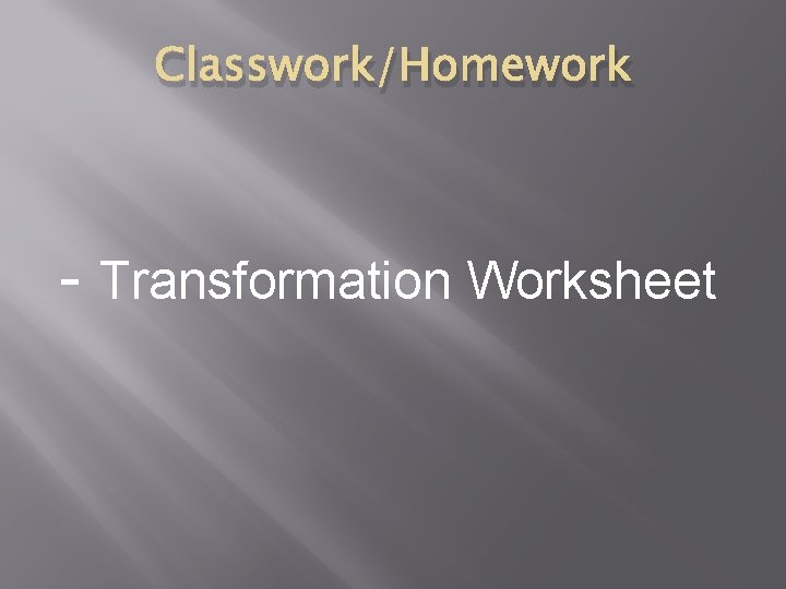 Classwork/Homework - Transformation Worksheet 