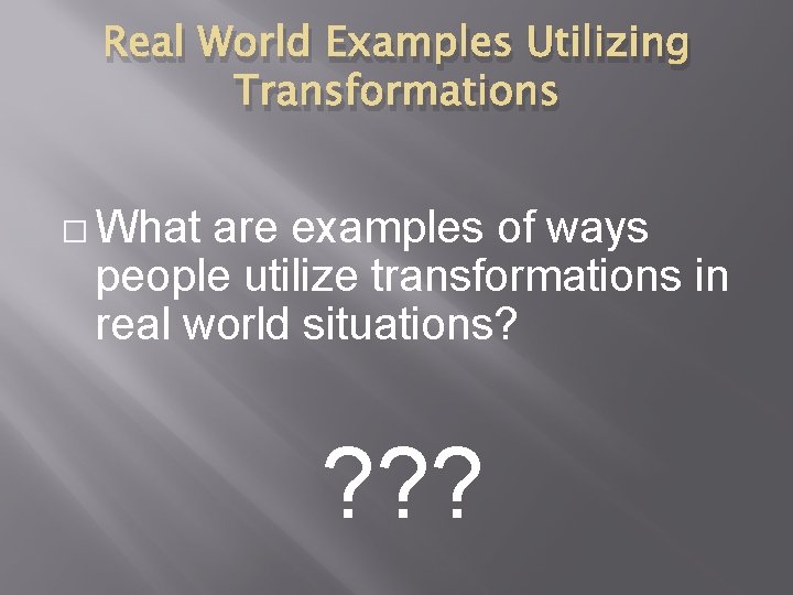 Real World Examples Utilizing Transformations � What are examples of ways people utilize transformations