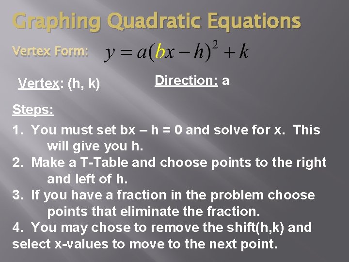 Graphing Quadratic Equations Vertex Form: Vertex: (h, k) Direction: a Steps: 1. You must