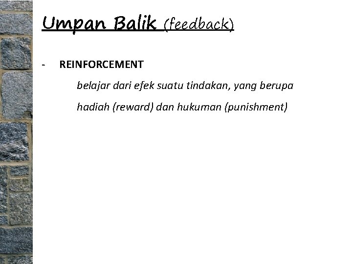 Umpan Balik - (feedback) REINFORCEMENT belajar dari efek suatu tindakan, yang berupa hadiah (reward)