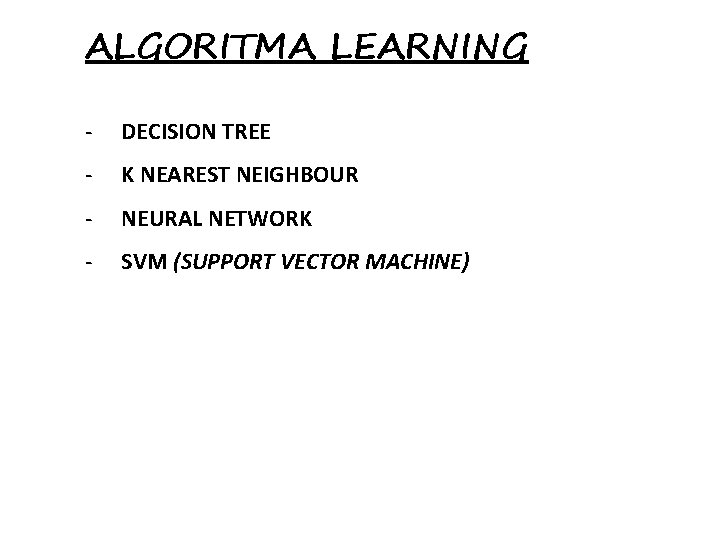 ALGORITMA LEARNING - DECISION TREE - K NEAREST NEIGHBOUR - NEURAL NETWORK - SVM