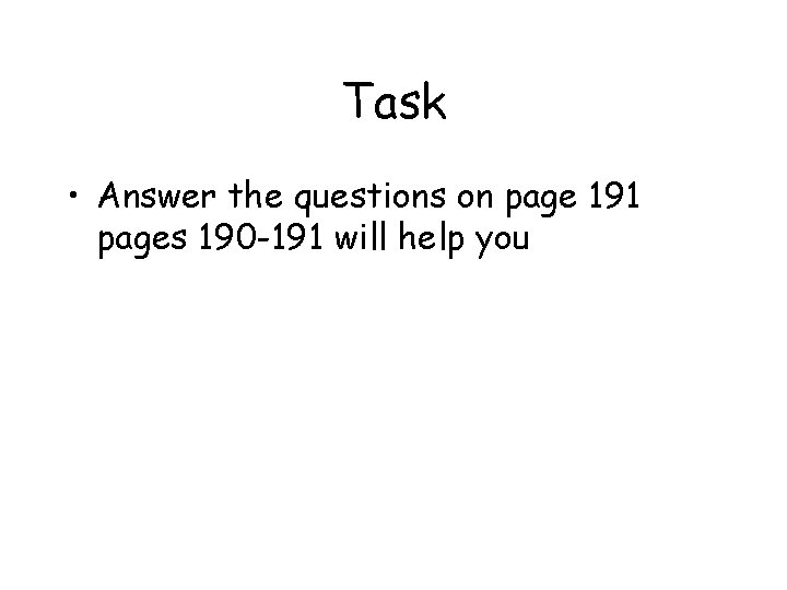 Task • Answer the questions on page 191 pages 190 -191 will help you