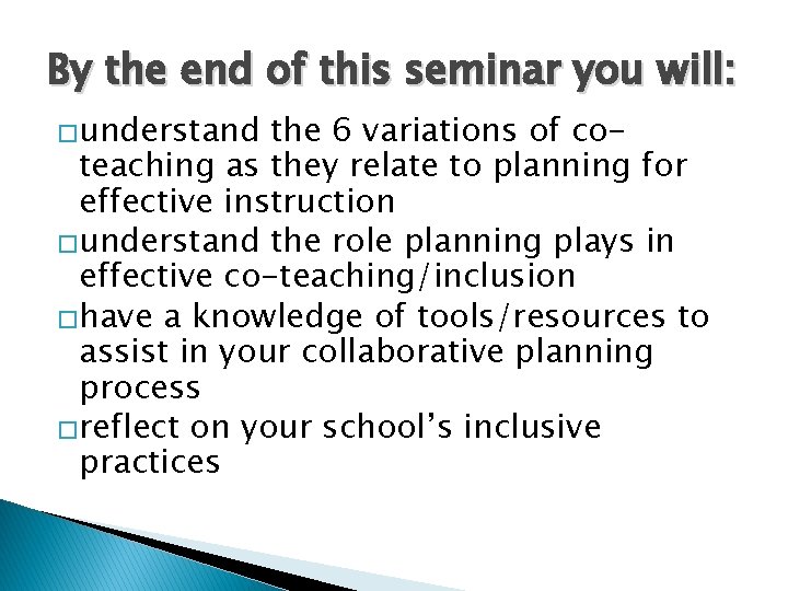 By the end of this seminar you will: �understand the 6 variations of coteaching