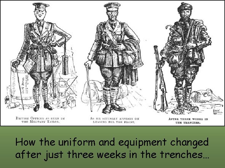 How the uniform and equipment changed after just three weeks in the trenches… 