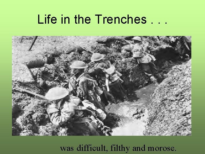 Life in the Trenches. . . was difficult, filthy and morose. 