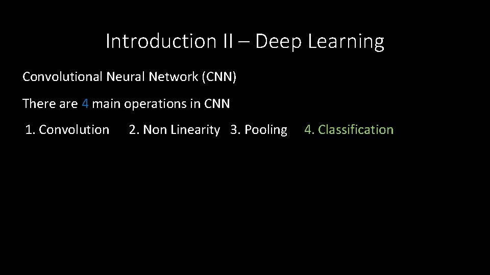 Introduction II – Deep Learning Convolutional Neural Network (CNN) There are 4 main operations