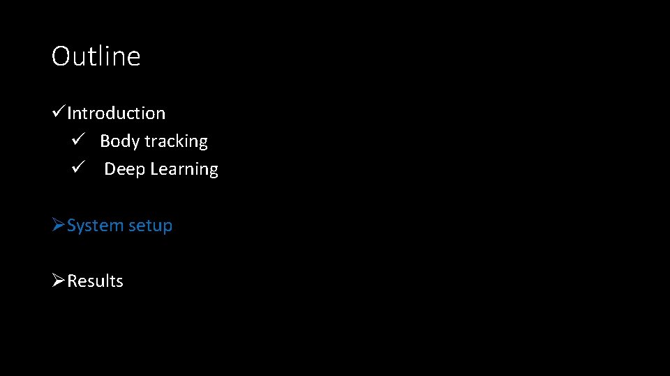 Outline üIntroduction ü Body tracking ü Deep Learning ØSystem setup ØResults 