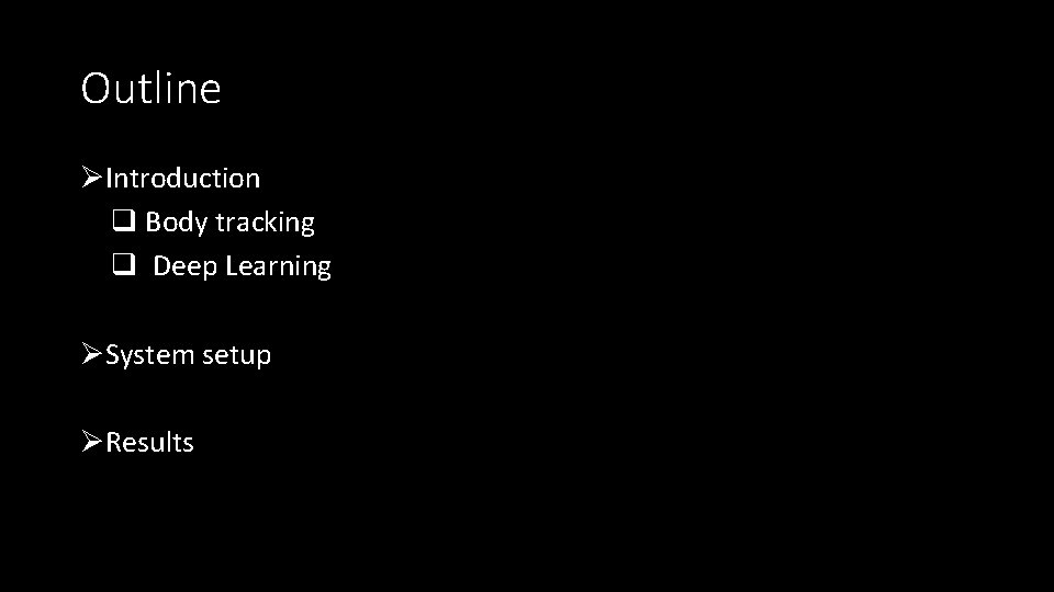 Outline ØIntroduction q Body tracking q Deep Learning ØSystem setup ØResults 