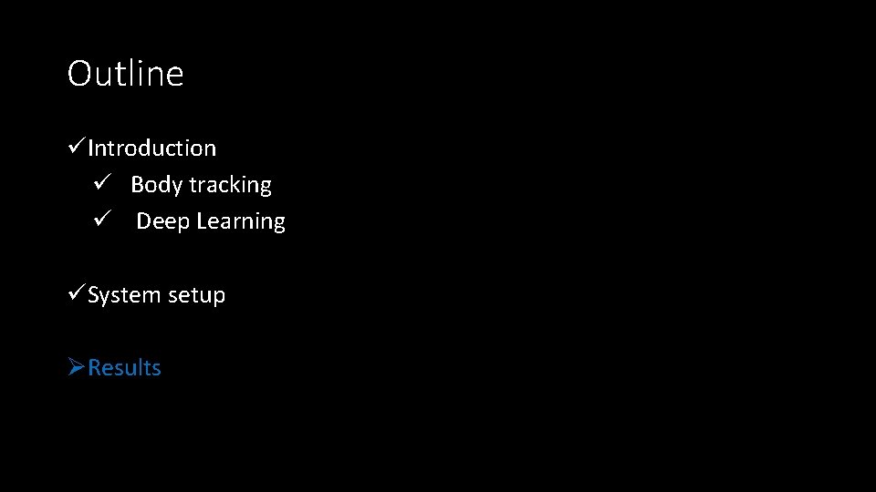 Outline üIntroduction ü Body tracking ü Deep Learning üSystem setup ØResults 