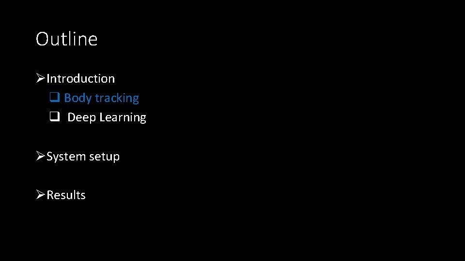 Outline ØIntroduction q Body tracking q Deep Learning ØSystem setup ØResults 