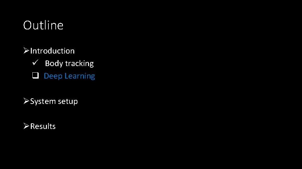 Outline ØIntroduction ü Body tracking q Deep Learning ØSystem setup ØResults 