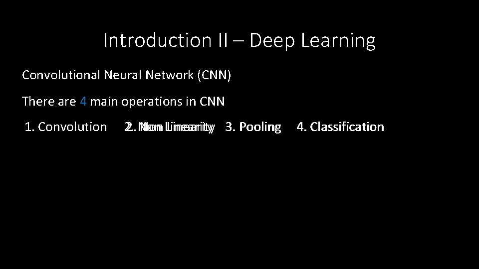 Introduction II – Deep Learning Convolutional Neural Network (CNN) There are 4 main operations