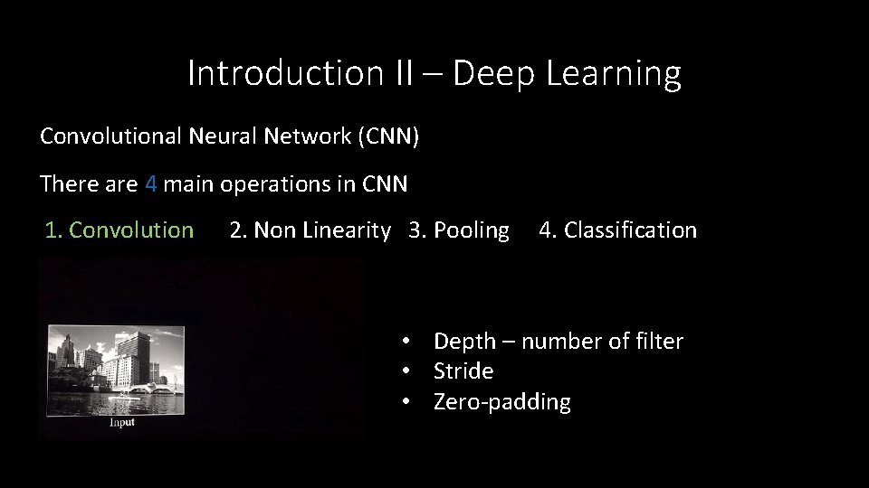 Introduction II – Deep Learning Convolutional Neural Network (CNN) There are 4 main operations