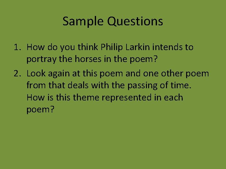 Sample Questions 1. How do you think Philip Larkin intends to portray the horses