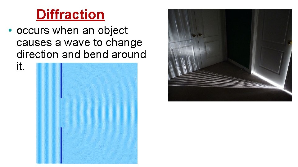 Diffraction • occurs when an object causes a wave to change direction and bend