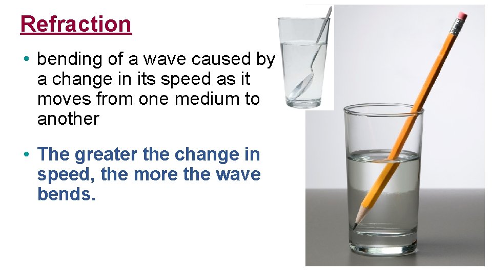 Refraction • bending of a wave caused by a change in its speed as