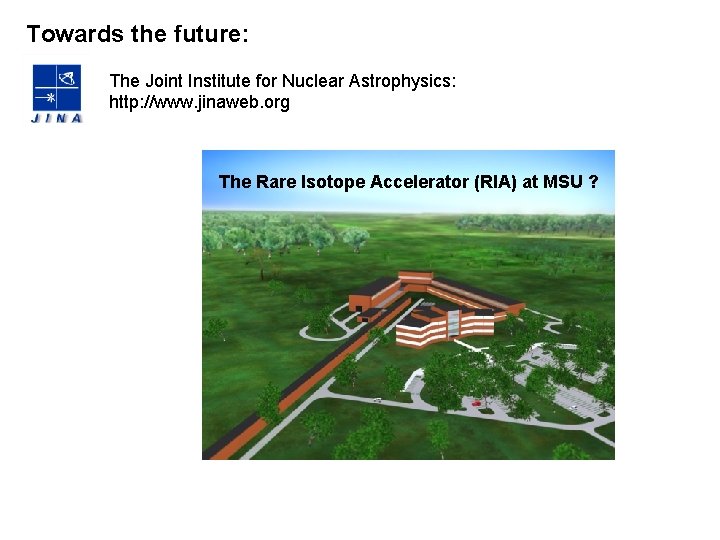 Towards the future: The Joint Institute for Nuclear Astrophysics: http: //www. jinaweb. org The