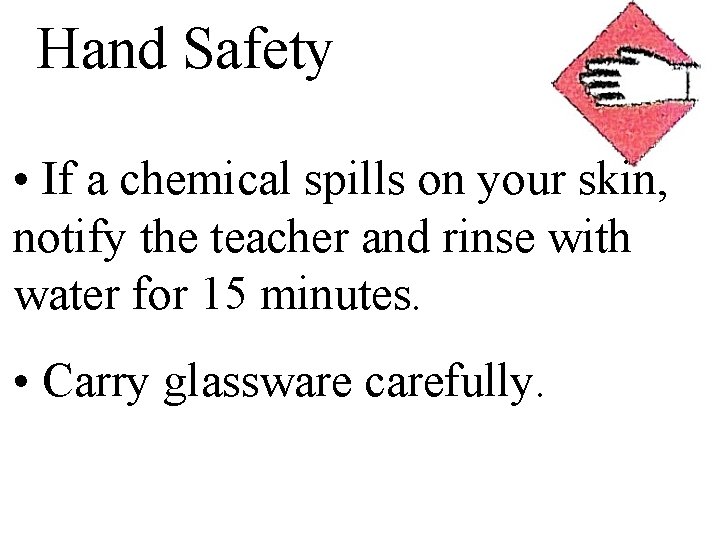 Hand Safety • If a chemical spills on your skin, notify the teacher and