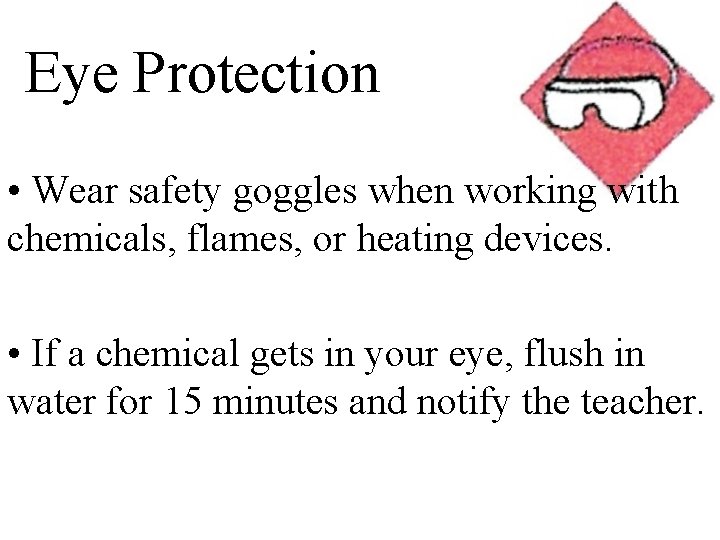 Eye Protection • Wear safety goggles when working with chemicals, flames, or heating devices.