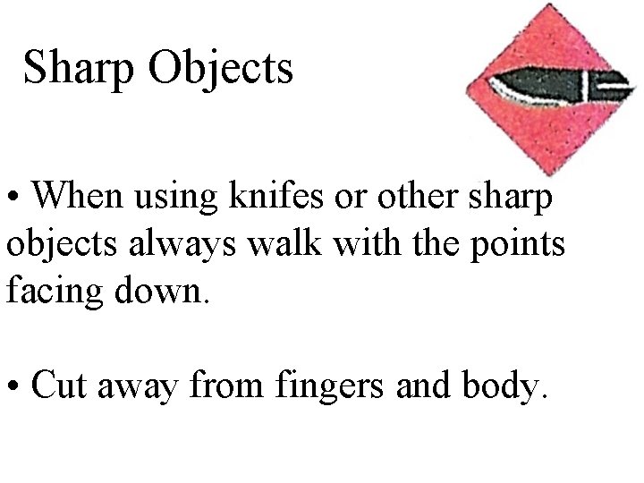 Sharp Objects • When using knifes or other sharp objects always walk with the