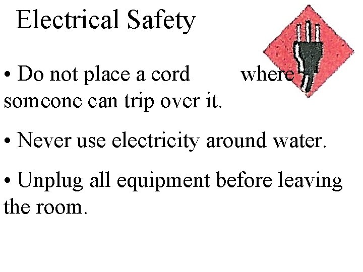 Electrical Safety • Do not place a cord where someone can trip over it.