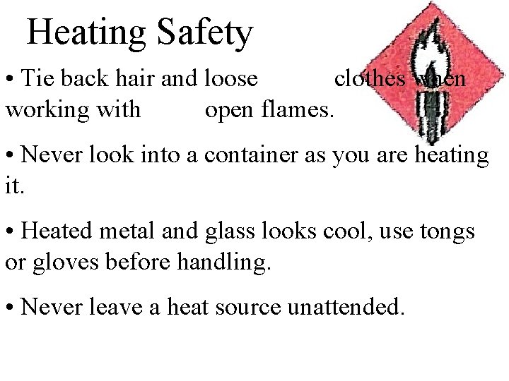 Heating Safety • Tie back hair and loose clothes when working with open flames.