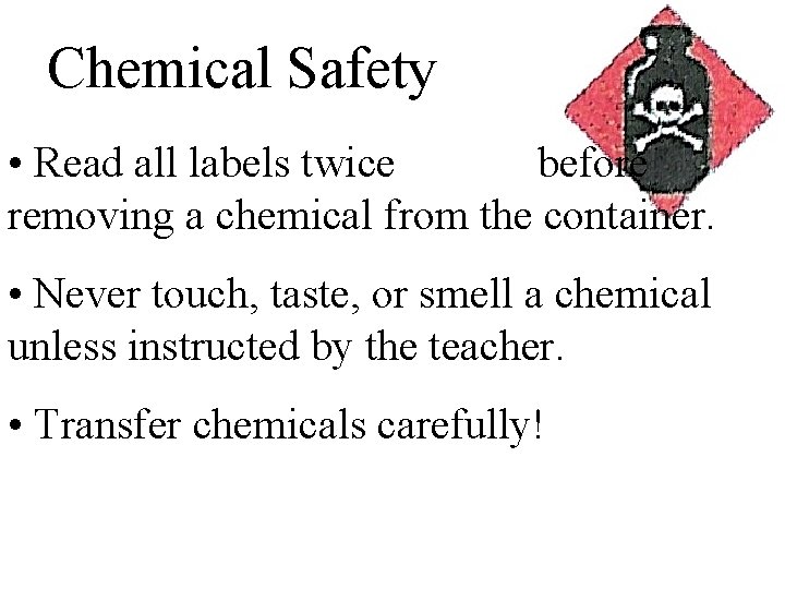 Chemical Safety • Read all labels twice before removing a chemical from the container.