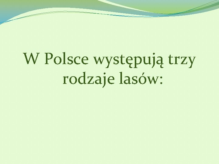 W Polsce występują trzy rodzaje lasów: 
