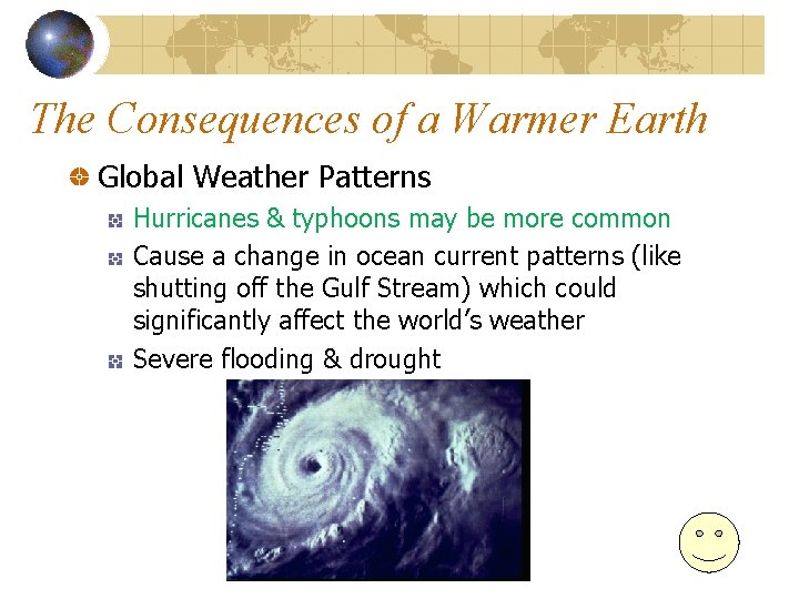 The Consequences of a Warmer Earth Global Weather Patterns Hurricanes & typhoons may be