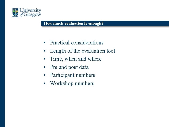 How much evaluation is enough? • • • Practical considerations Length of the evaluation