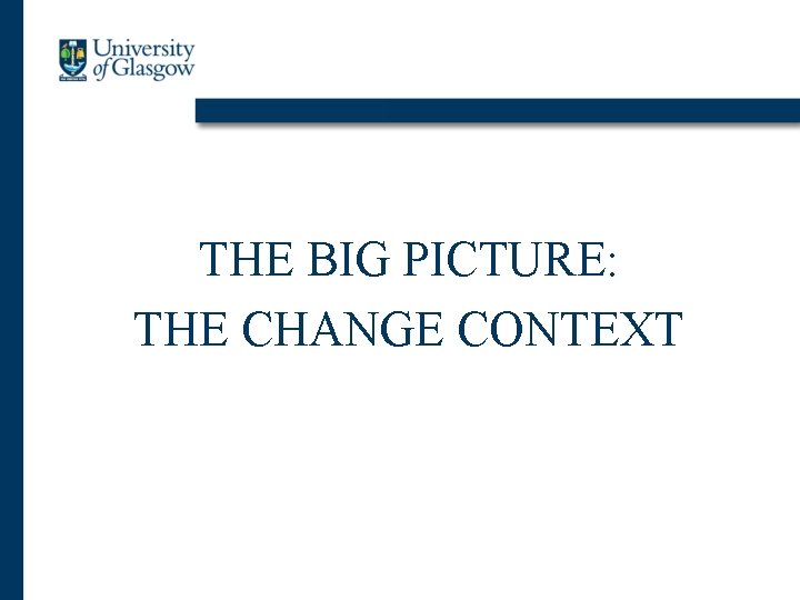 THE BIG PICTURE: THE CHANGE CONTEXT 