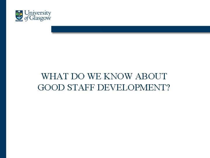 WHAT DO WE KNOW ABOUT GOOD STAFF DEVELOPMENT? 
