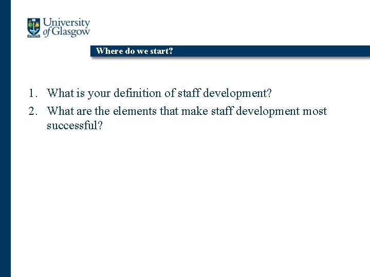 Where do we start? 1. What is your definition of staff development? 2. What