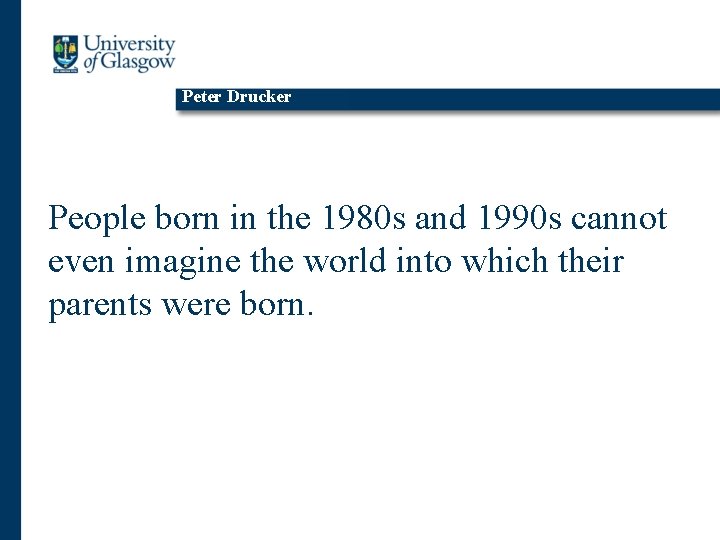 Peter Drucker People born in the 1980 s and 1990 s cannot even imagine