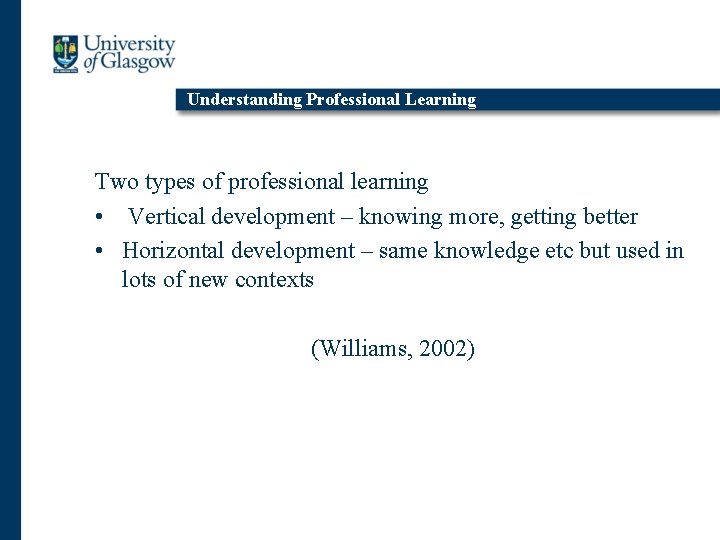 Understanding Professional Learning Two types of professional learning • Vertical development – knowing more,