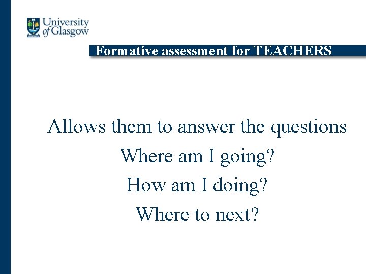 Formative assessment for TEACHERS Allows them to answer the questions Where am I going?