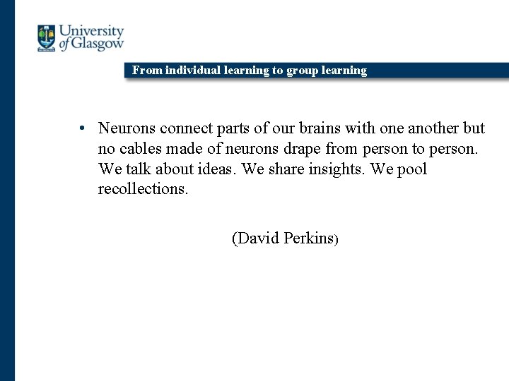 From individual learning to group learning • Neurons connect parts of our brains with