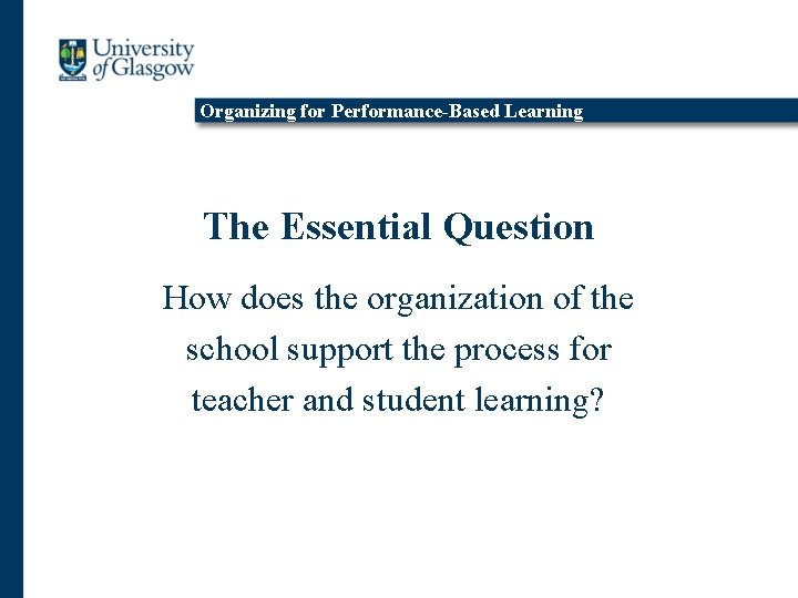 Organizing for Performance-Based Learning The Essential Question How does the organization of the school