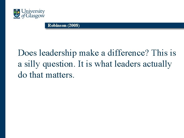 Robinson (2008) Does leadership make a difference? This is a silly question. It is