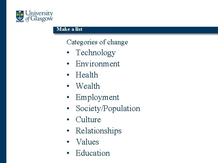 Make a list Categories of change • • • Technology Environment Health Wealth Employment