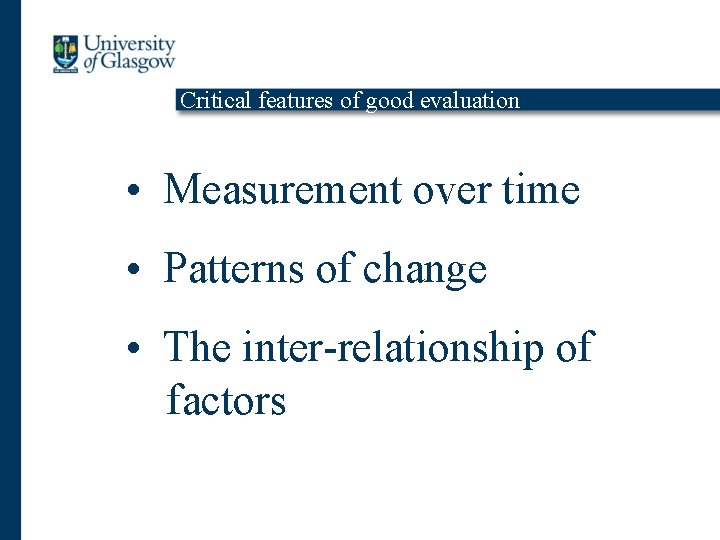Critical features of good evaluation • Measurement over time • Patterns of change •