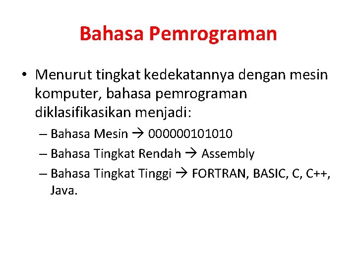 Bahasa Pemrograman • Menurut tingkat kedekatannya dengan mesin komputer, bahasa pemrograman diklasifikasikan menjadi: –