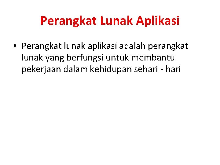 Perangkat Lunak Aplikasi • Perangkat lunak aplikasi adalah perangkat lunak yang berfungsi untuk membantu