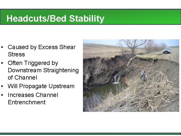 Headcuts/Bed Stability • Caused by Excess Shear Stress • Often Triggered by Downstream Straightening