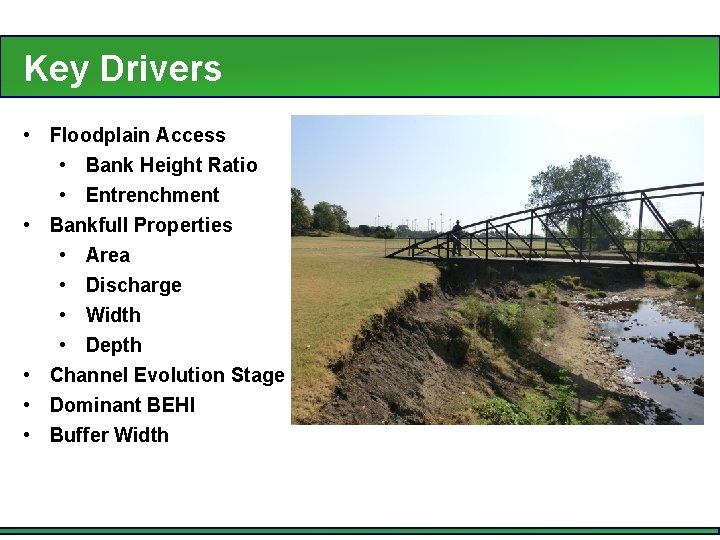 Key Drivers • Floodplain Access • Bank Height Ratio • Entrenchment • Bankfull Properties