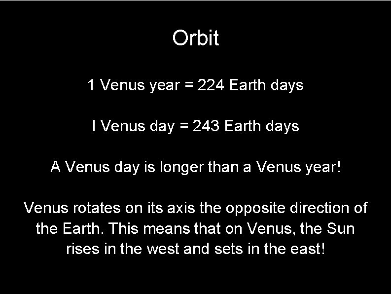 Orbit 1 Venus year = 224 Earth days I Venus day = 243 Earth