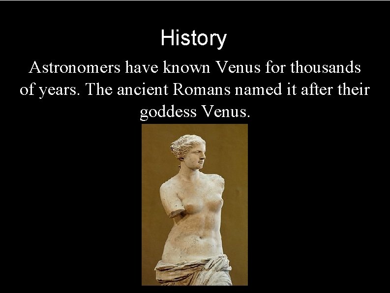 History Astronomers have known Venus for thousands of years. The ancient Romans named it