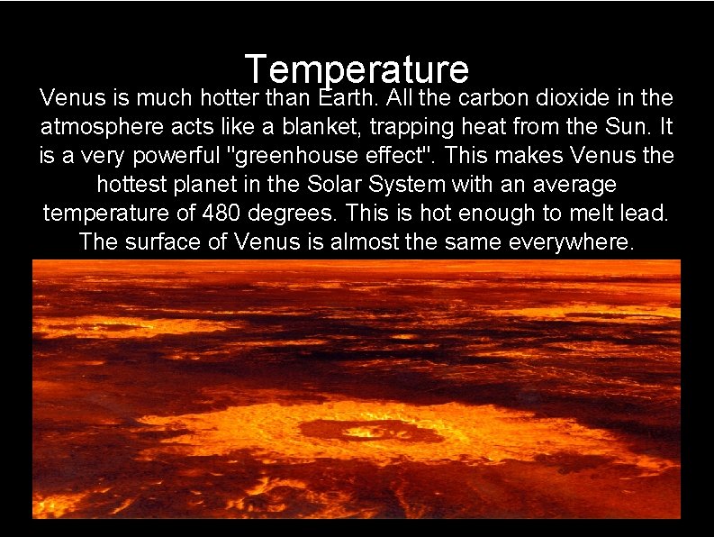 Temperature Venus is much hotter than Earth. All the carbon dioxide in the atmosphere
